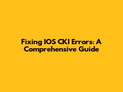 Fixing IOS CKI Errors: A Comprehensive Guide