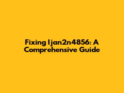 Fixing Ijan2n4856: A Comprehensive Guide