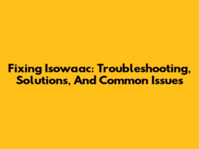 Fixing Isowaac: Troubleshooting, Solutions, And Common Issues