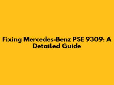 Fixing Mercedes-Benz PSE 9309: A Detailed Guide