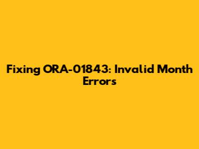 Fixing ORA-01843: Invalid Month Errors