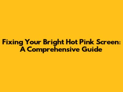 Fixing Your Bright Hot Pink Screen: A Comprehensive Guide