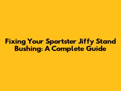 Fixing Your Sportster Jiffy Stand Bushing: A Complete Guide