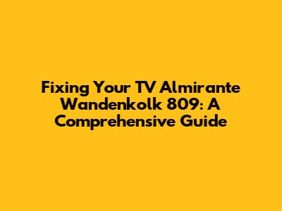 Fixing Your TV Almirante Wandenkolk 809: A Comprehensive Guide