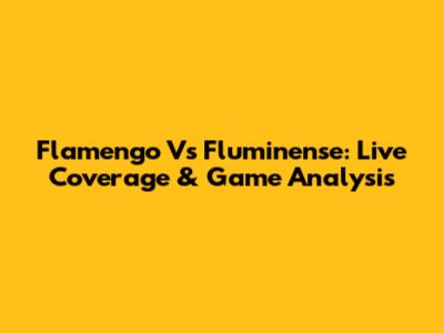 Flamengo Vs Fluminense: Live Coverage & Game Analysis