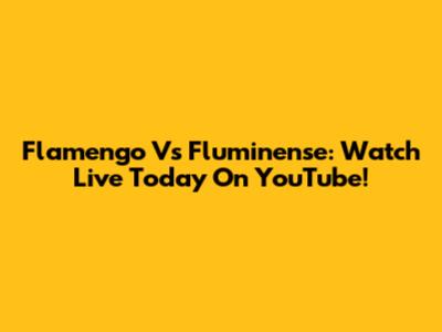 Flamengo Vs Fluminense: Watch Live Today On YouTube!