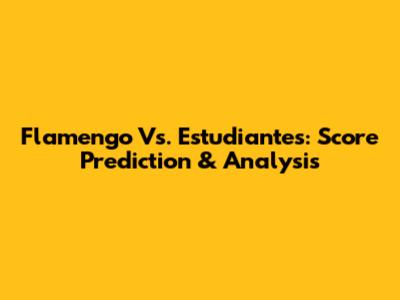 Flamengo Vs. Estudiantes: Score Prediction & Analysis