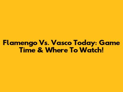 Flamengo Vs. Vasco Today: Game Time & Where To Watch!