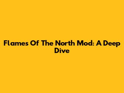 Flames Of The North Mod: A Deep Dive