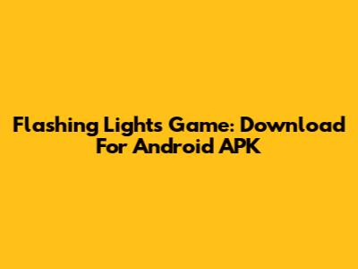 Flashing Lights Game: Download For Android APK