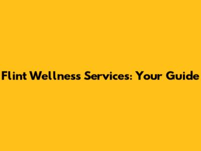 Flint Wellness Services: Your Guide