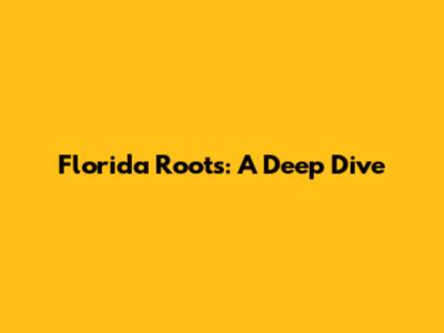 Florida Roots: A Deep Dive