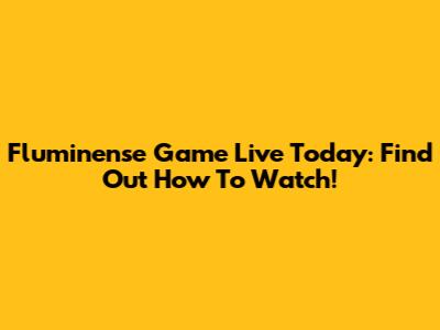 Fluminense Game Live Today: Find Out How To Watch!
