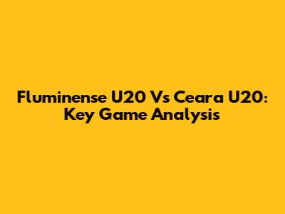 Fluminense U20 Vs Ceara U20: Key Game Analysis