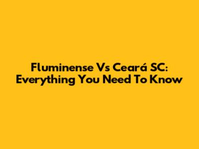 Fluminense Vs Ceará SC: Everything You Need To Know