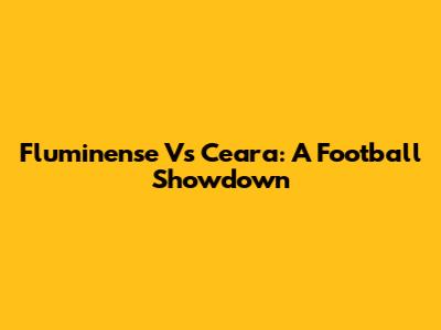 Fluminense Vs Ceara: A Football Showdown