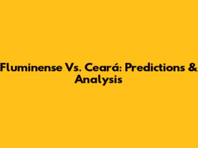 Fluminense Vs. Ceará: Predictions & Analysis