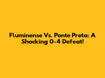 Fluminense Vs. Ponte Preta: A Shocking 0-4 Defeat!