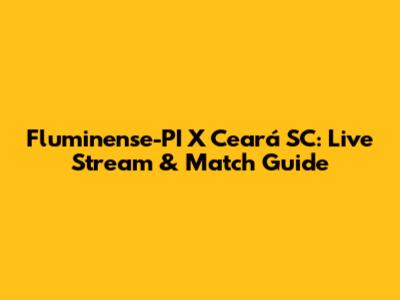 Fluminense-PI X Ceará SC: Live Stream & Match Guide