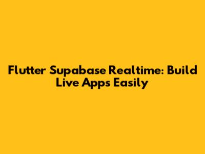Flutter Supabase Realtime: Build Live Apps Easily