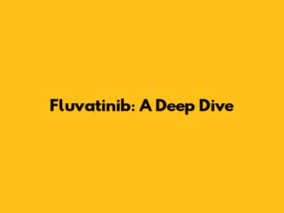 Fluvatinib: A Deep Dive