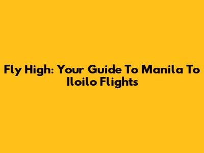 Fly High: Your Guide To Manila To Iloilo Flights