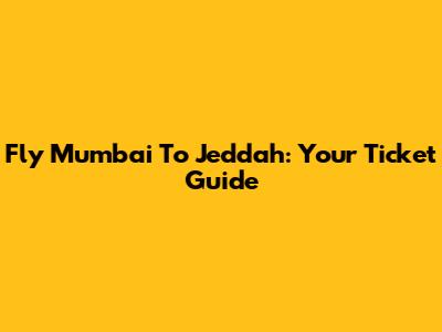 Fly Mumbai To Jeddah: Your Ticket Guide