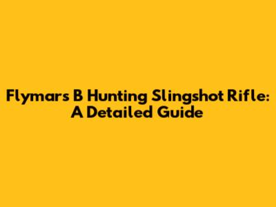 Flymars B Hunting Slingshot Rifle: A Detailed Guide
