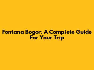 Fontana Bogor: A Complete Guide For Your Trip