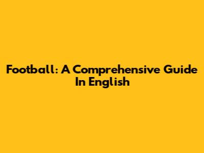Football: A Comprehensive Guide In English