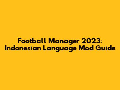 Football Manager 2023: Indonesian Language Mod Guide