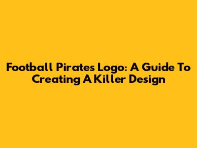 Football Pirates Logo: A Guide To Creating A Killer Design