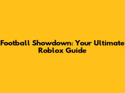 Football Showdown: Your Ultimate Roblox Guide