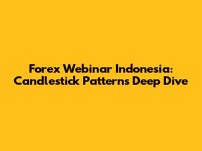Forex Webinar Indonesia: Candlestick Patterns Deep Dive