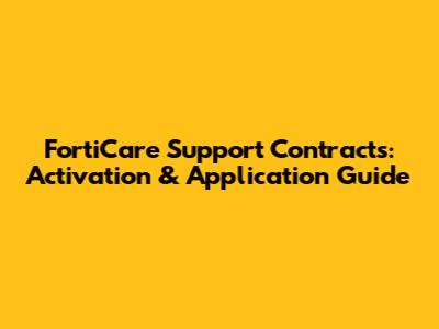 FortiCare Support Contracts: Activation & Application Guide