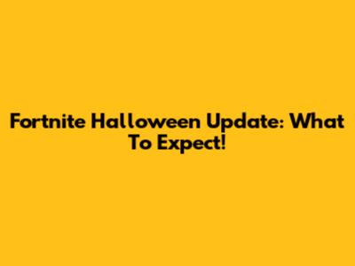 Fortnite Halloween Update: What To Expect!