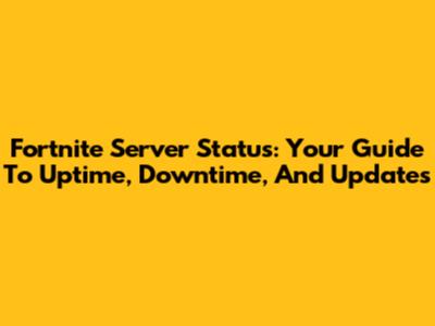 Fortnite Server Status: Your Guide To Uptime, Downtime, And Updates