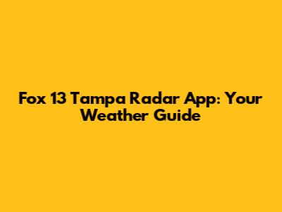 Fox 13 Tampa Radar App: Your Weather Guide