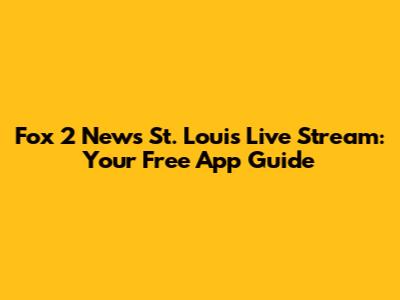 Fox 2 News St. Louis Live Stream: Your Free App Guide