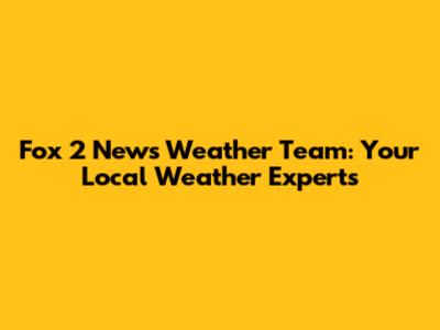 Fox 2 News Weather Team: Your Local Weather Experts