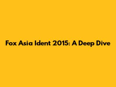 Fox Asia Ident 2015: A Deep Dive