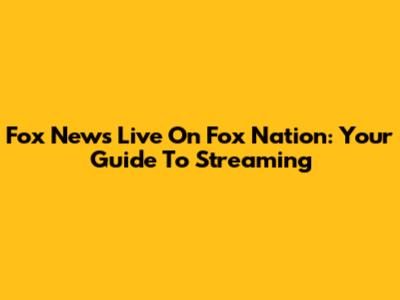 Fox News Live On Fox Nation: Your Guide To Streaming