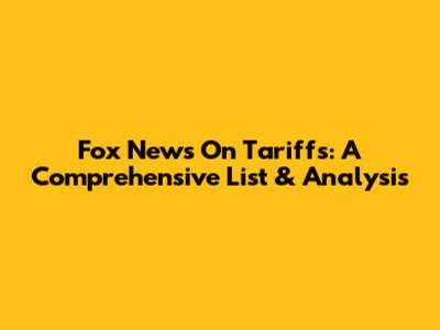 Fox News On Tariffs: A Comprehensive List & Analysis