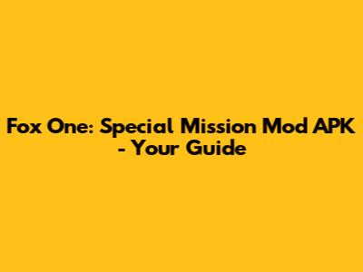 Fox One: Special Mission Mod APK - Your Guide