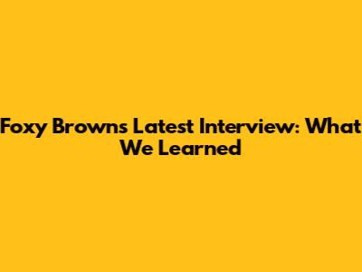 Foxy Brown's Latest Interview: What We Learned