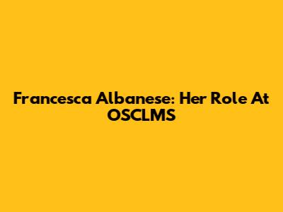 Francesca Albanese: Her Role At OSCLMS