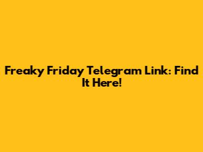 Freaky Friday Telegram Link: Find It Here!