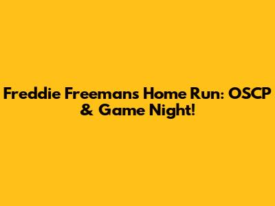 Freddie Freeman's Home Run: OSCP & Game Night!
