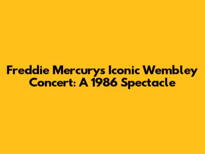 Freddie Mercury's Iconic Wembley Concert: A 1986 Spectacle