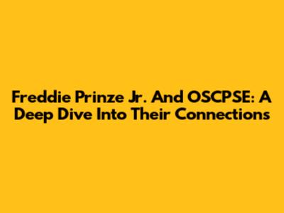 Freddie Prinze Jr. And OSCPSE: A Deep Dive Into Their Connections